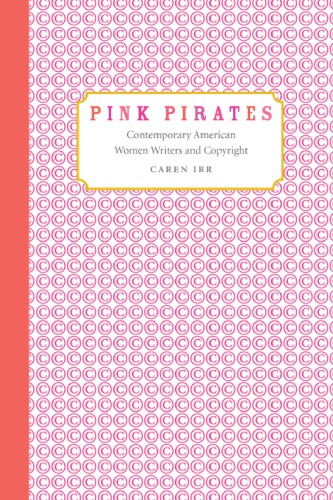 Pink Pirates: Contemporary American Women Writers and Copyright